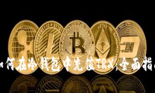 如何在冷钱包中充值TRX：全面指南