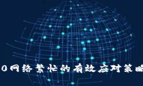 Tokenim 2.0网络繁忙的有效应对策略与解决方案