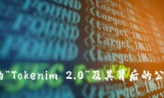 Tokenim 2.0 是一个数字货币相关的项目，可能由市