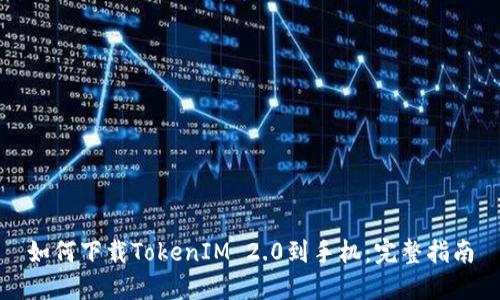如何下载TokenIM 2.0到手机：完整指南