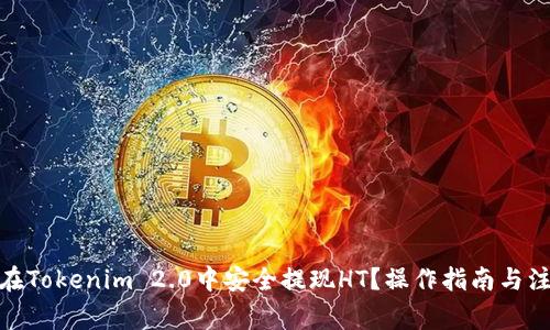 : 如何在Tokenim 2.0中安全提现HT？操作指南与注意事项