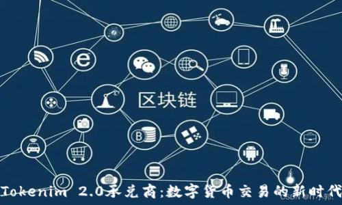  
Tokenim 2.0承兑商：数字货币交易的新时代