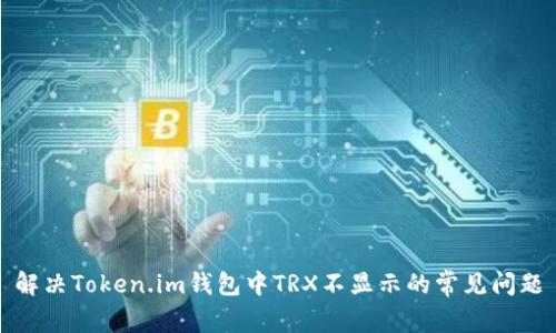 解决Token.im钱包中TRX不显示的常见问题