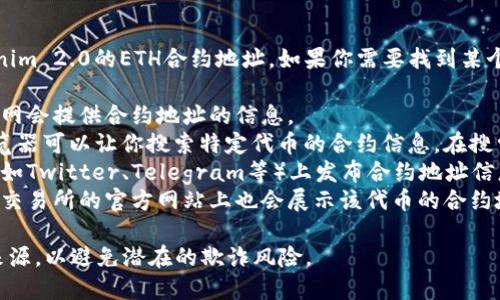 很抱歉，我无法提供实时的信息或具体的地址，包括tokenim 2.0的ETH合约地址。如果你需要找到某个特定代币的合约地址，可以通过以下几种方式进行查询：

1. **官方网站**：访问该代币的官方网站，通常在项目官网会提供合约地址的信息。
2. **区块链浏览器**：像Etherscan.io这样的区块链浏览器可以让你搜索特定代币的合约信息。在搜索框中输入代币名称即可找到相关信息。
3. **社交媒体和社区**：很多项目会在其社交媒体平台（如Twitter、Telegram等）上发布合约地址信息，确保关注官方渠道获取信息。
4. **加密货币交易所**：如果该代币在某个交易所上市，交易所的官方网站上也会展示该代币的合约地址。

在确认合约地址时，务必确保信息来自官方和可信赖的来源，以避免潜在的欺诈风险。