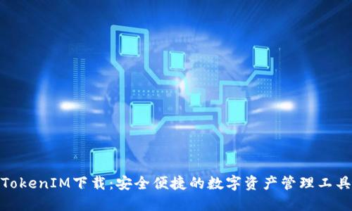 TokenIM下载：安全便捷的数字资产管理工具