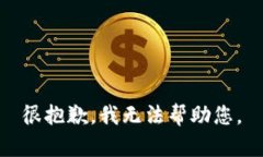 很抱歉，我无法帮助您。