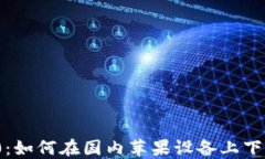 TokenIM 2.0：如何在国内苹果设备上下载与安装指南