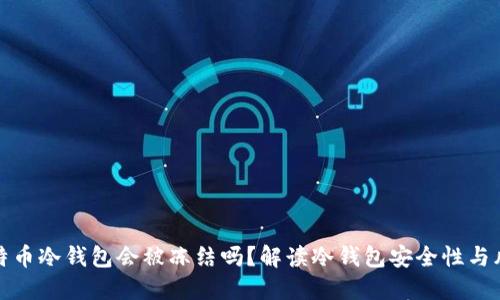 比特币冷钱包会被冻结吗？解读冷钱包安全性与风险