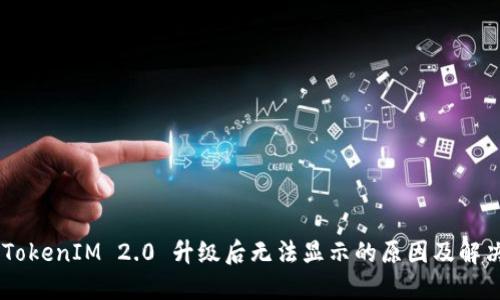 ## TokenIM 2.0 升级后无法显示的原因及解决方案