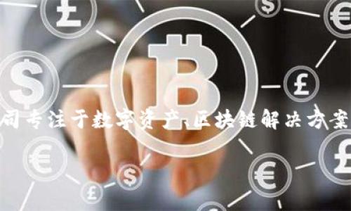 Tokenim 是一个区块链技术和数字资产管理平台，由一家名为 Tokenim 的公司提供。这家公司专注于数字资产、区块链解决方案和金融科技领域的创新。他们致力于为用户提供安全、透明和高效的数字资产交易和管理服务。

如果你有更具体的问题或想了解更多关于 Tokenim 的信息，请告诉我！