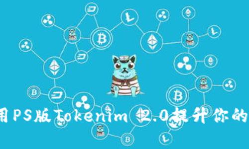  如何使用PS版Tokenim 2.0提升你的创作效率