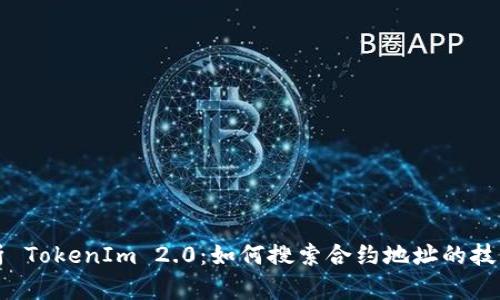 全面解析 TokenIm 2.0：如何搜索合约地址的技巧与方法