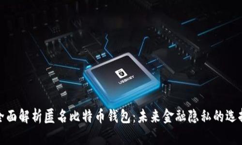 全面解析匿名比特币钱包：未来金融隐私的选择