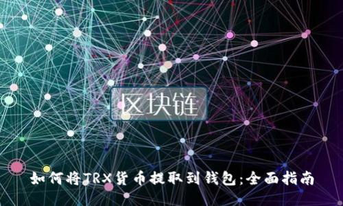 如何将TRX货币提取到钱包：全面指南