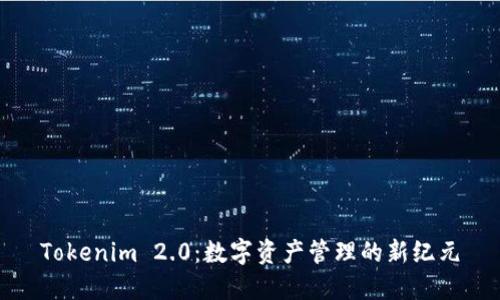 Tokenim 2.0：数字资产管理的新纪元