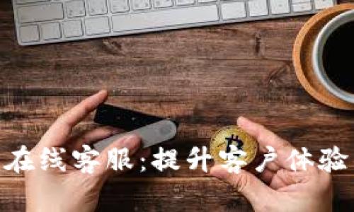 Tokenim在线客服：提升客户体验的新利器