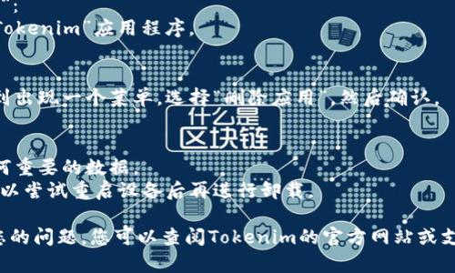 要卸载Tokenim（假设您指的是一种特定的应用程序或软件），您可以按照以下步骤进行操作：

### Windows系统：

1. **打开控制面板**：
   - 点击“开始”按钮，选择“控制面板”。

2. **找到程序和功能**：
   - 在控制面板中，点击“程序”，然后选择“程序和功能”。

3. **找到Tokenim**：
   - 在程序列表中，找到“Tokenim”或相关名称的程序。

4. **卸载程序**：
   - 右键点击程序，选择“卸载”。按照系统提示完成卸载过程。

### macOS系统：

1. **打开应用程序文件夹**：
   - 点击Finder，选择“应用程序”文件夹。

2. **找到Tokenim**：
   - 在应用程序列表中，找到“Tokenim”。

3. **卸载程序**：
   - 将Tokenim图标拖动到“废纸篓”中，或者右键点击图标选择“移动到废纸篓”。

4. **清理残留文件**（可选）：
   - 可以使用一些清理工具（如AppCleaner）来删除Tokenim的残留文件。

### 安卓设备：

1. **打开设置**：
   - 找到您的设备设置，点击“应用”或“应用管理”。

2. **找到Tokenim**：
   - 在应用列表中找到“Tokenim”。

3. **卸载应用**：
   - 点击应用，选择“卸载”，确认操作。

### iOS设备：

1. **找到Tokenim图标**：
   - 在主屏幕上找到“Tokenim”应用程序。

2. **删除应用**：
   - 长按应用图标，直到出现一个菜单，选择“删除应用”，然后确认。

### 注意事项：
- 确保在卸载前备份任何重要的数据。
- 如果遇到卸载问题，可以尝试重启设备后再进行卸载。

如果以上步骤未能解决您的问题，您可以查阅Tokenim的官方网站或支持文档以获取更多帮助。