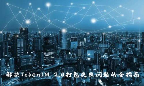 解决TokenIM 2.0打包失败问题的全指南