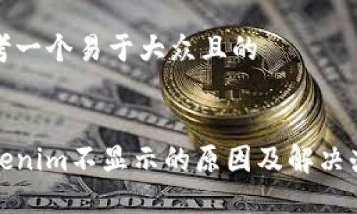思考一个易于大众且的


Tokenim不显示的原因及解决办法
