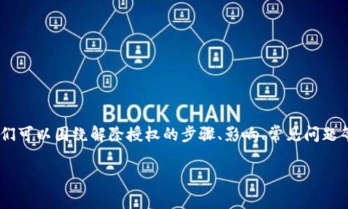 在撰写关于“Tokenim如何解除授权”的内容时，我们可以围绕解除授权的步骤、影响、常见问题等进行详细探讨。以下是满足您需求的和大纲结构：

如何解除Tokenim授权：完整指南与常见问题