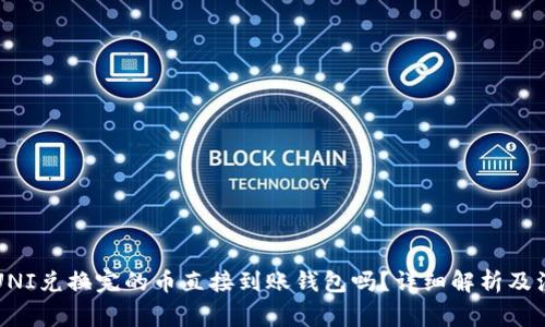 Title: UNI兑换完的币直接到账钱包吗？详细解析及注意事项