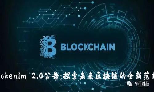 Tokenim 2.0公告：探索未来区块链的全新范式