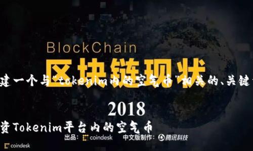 下面我为你构建一个与“tokenim内的空气币”相关的、关键词及内容大纲。
如何识别和投资Tokenim平台内的空气币