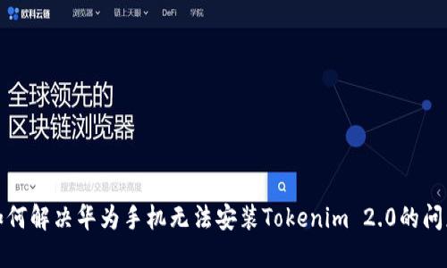 如何解决华为手机无法安装Tokenim 2.0的问题