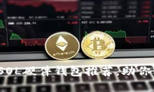 2023年最安全的SOL硬件钱包推荐，助你轻松管理数字资产