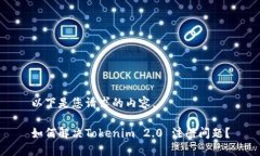 以下是您请求的内容。如何解决Tokenim 2.0 注册问