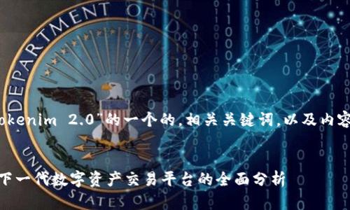 当然可以！下面是关于“Tokenim 2.0”的一个的，相关关键词，以及内容主体大纲和相关的问题。

### 
深入解读Tokenim 2.0：下一代数字资产交易平台的全面分析