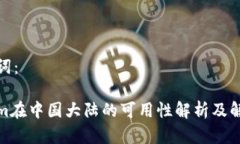和关键词：Tokenim在中国大陆的可用性解析及解决