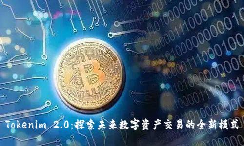Tokenim 2.0：探索未来数字资产交易的全新模式