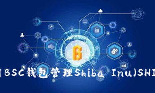 如何使用BSC钱包管理Shiba Inu（SHIB）代币？