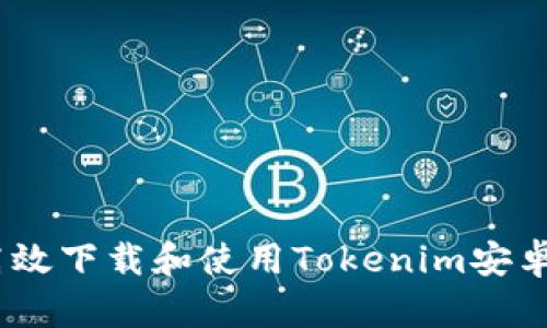 如何高效下载和使用Tokenim安卓2版本