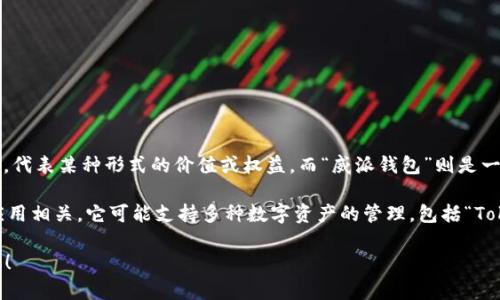 “Token”是一个广泛的术语，通常指在区块链或加密货币领域的数字资产，代表某种形式的价值或权益。而“威派钱包”则是一种特定的加密货币钱包，通常用于存储和管理各种加密货币和代币。

如果你提到的“v威派钱包”是指某种特定钱包，可能与某个项目、平台或应用相关，它可能支持多种数字资产的管理，包括“Token”。因此，“Token”并不特指“威派钱包”，而是与区块链相关的一种资产。

如果需要更多关于威派钱包和Token的具体信息，欢迎提供进一步的问题！