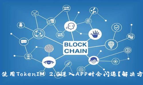 为什么使用TokenIM 2.0进入APP时会闪退？解决方案解析