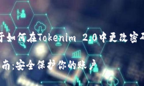 当然可以，以下是一个关于如何在Tokenim 2.0中更改密码的内容大纲和相关信息。

Tokenim 2.0密码更改指南：安全保护你的账户