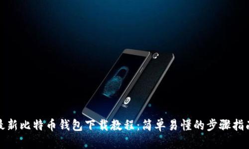 最新比特币钱包下载教程：简单易懂的步骤指南