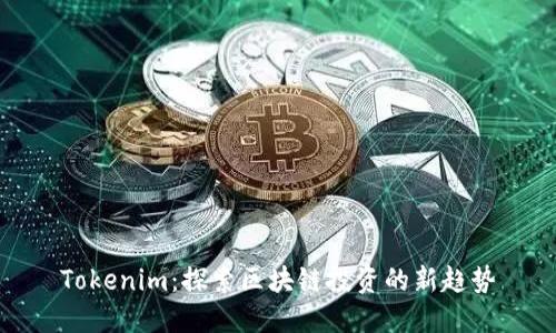 Tokenim:探索区块链投资的新趋势