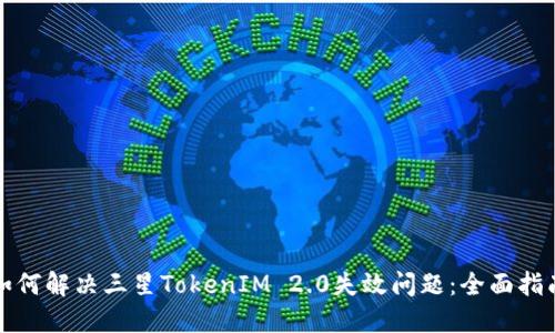 如何解决三星TokenIM 2.0失效问题：全面指南
