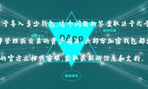 关于“tokenim能导入多少钱包”的问题，首先让我为您解答：

Tokenim 是一个加密货币钱包，它的功能包括存储、管理和交易数字资产。至于导入多少钱包，这个问题的答案取决于几个因素，包括您希望导入的钱包类型（如 BTC、ETH 等），以及您的计划或需求。

通常情况下，加密钱包的导入不涉及资金的具体限制，而是与您希望在钱包中管理或交易的资产有关。大部分加密钱包都支持多种币种，您可以根据自己的需求随时导入或导出。

如果您是在询问有关往某个特定钱包中导入资金的金额，建议查看Tokenim的官方文档或客服，获取最新的信息和支持。

需要更多详细的解释或您有特定问题，也请随时问我！