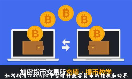 
如何利用Tokenim平台进行数字货币的转换和购买
