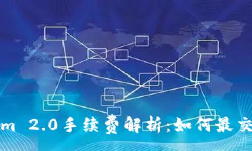 :
Tokenim 2.0手续费解析：如何最交易费用