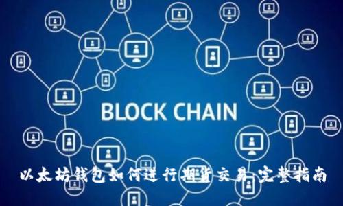 以太坊钱包如何进行期货交易：完整指南