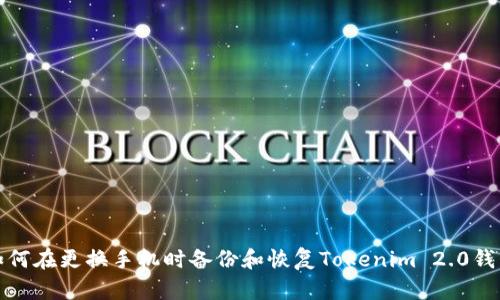 如何在更换手机时备份和恢复Tokenim 2.0钱包
