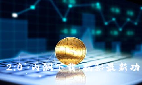 Tokenim 2.0 内测下载：揭秘最新功能与体验