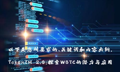 以下是您所要求的、关键词和内容大纲。

TokenIM 2.0：探索WBTC的潜力与应用