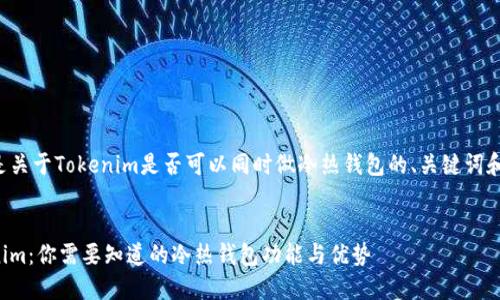 以下是关于Tokenim是否可以同时做冷热钱包的、关键词和大纲。

  
Tokenim：你需要知道的冷热钱包功能与优势