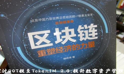 
深入探讨DOT提至TokenIM 2.0：提升数字资产管理的未来